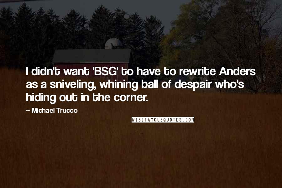 Michael Trucco Quotes: I didn't want 'BSG' to have to rewrite Anders as a sniveling, whining ball of despair who's hiding out in the corner.