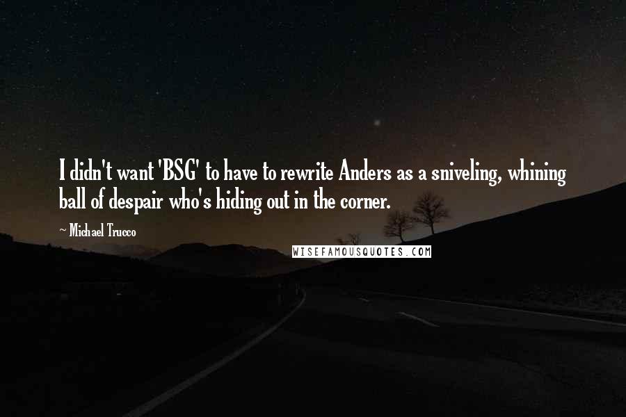 Michael Trucco Quotes: I didn't want 'BSG' to have to rewrite Anders as a sniveling, whining ball of despair who's hiding out in the corner.