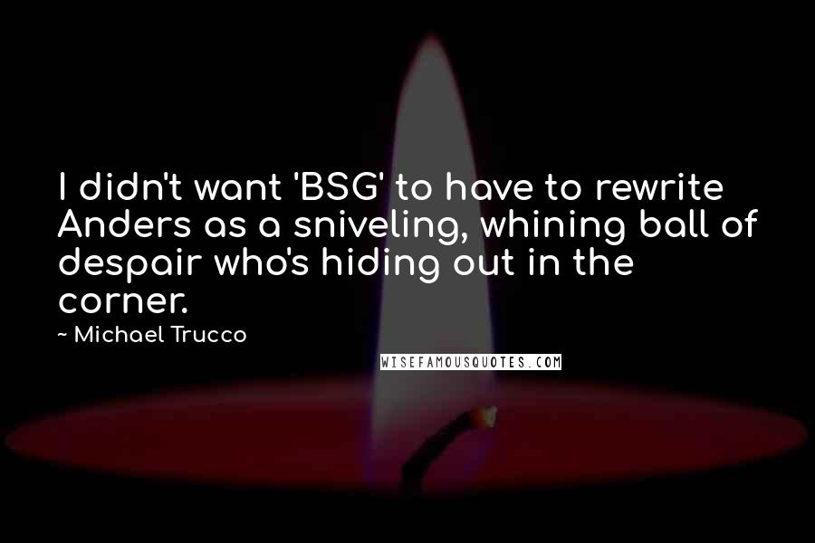 Michael Trucco Quotes: I didn't want 'BSG' to have to rewrite Anders as a sniveling, whining ball of despair who's hiding out in the corner.
