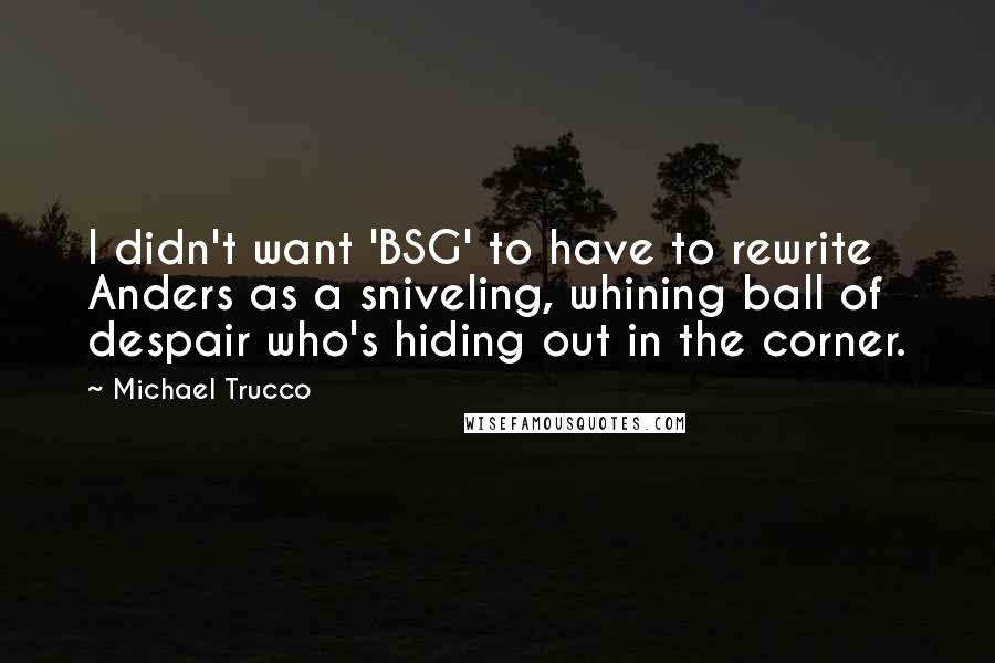 Michael Trucco Quotes: I didn't want 'BSG' to have to rewrite Anders as a sniveling, whining ball of despair who's hiding out in the corner.