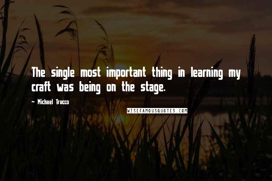 Michael Trucco Quotes: The single most important thing in learning my craft was being on the stage.
