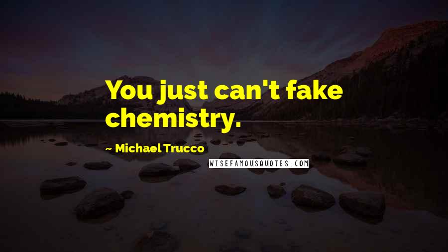 Michael Trucco Quotes: You just can't fake chemistry.