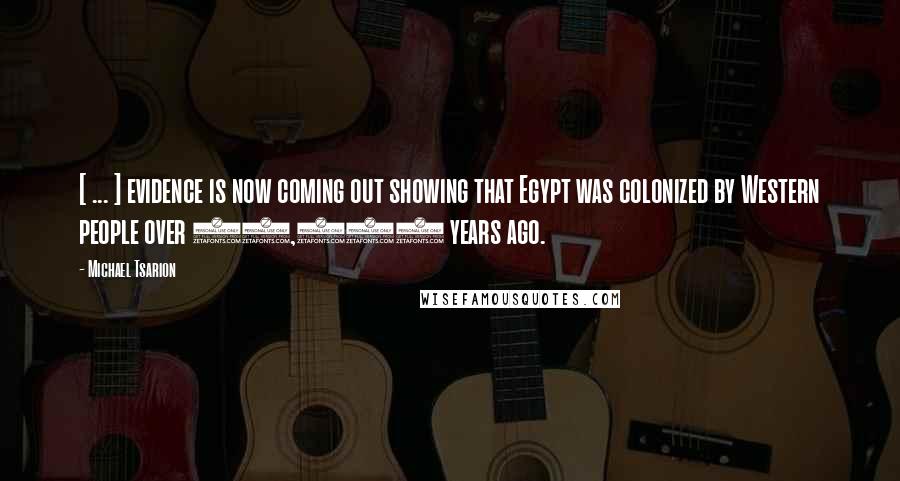 Michael Tsarion Quotes: [ ... ] evidence is now coming out showing that Egypt was colonized by Western people over 15,000 years ago.