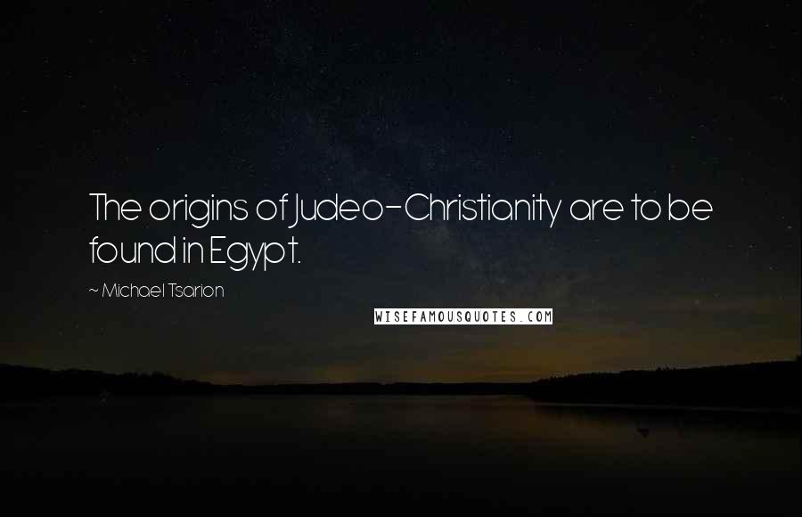 Michael Tsarion Quotes: The origins of Judeo-Christianity are to be found in Egypt.