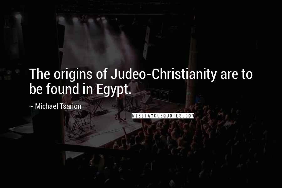 Michael Tsarion Quotes: The origins of Judeo-Christianity are to be found in Egypt.