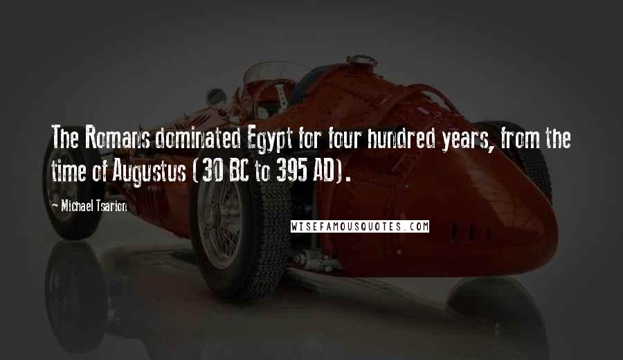 Michael Tsarion Quotes: The Romans dominated Egypt for four hundred years, from the time of Augustus (30 BC to 395 AD).