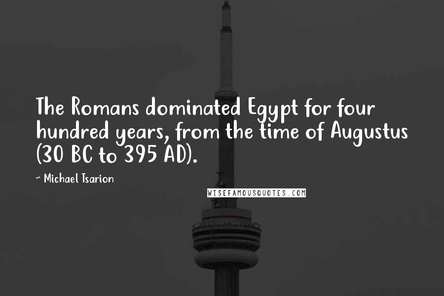 Michael Tsarion Quotes: The Romans dominated Egypt for four hundred years, from the time of Augustus (30 BC to 395 AD).