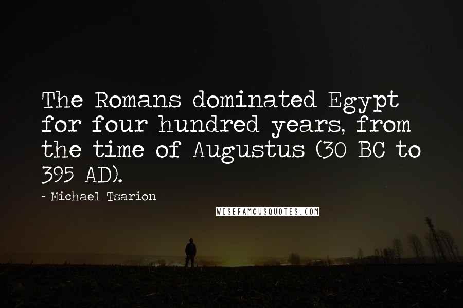 Michael Tsarion Quotes: The Romans dominated Egypt for four hundred years, from the time of Augustus (30 BC to 395 AD).