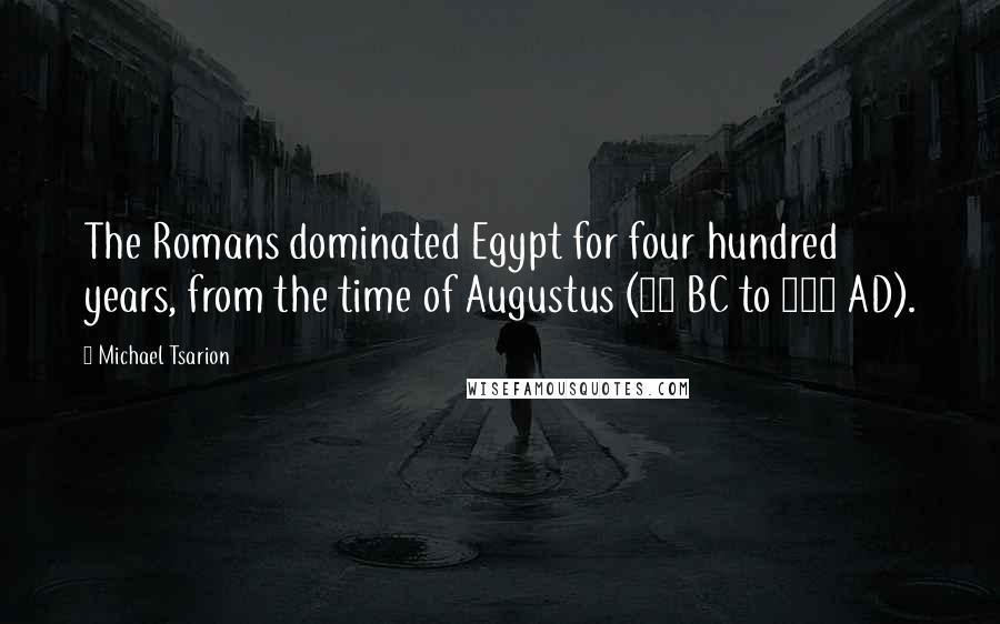 Michael Tsarion Quotes: The Romans dominated Egypt for four hundred years, from the time of Augustus (30 BC to 395 AD).