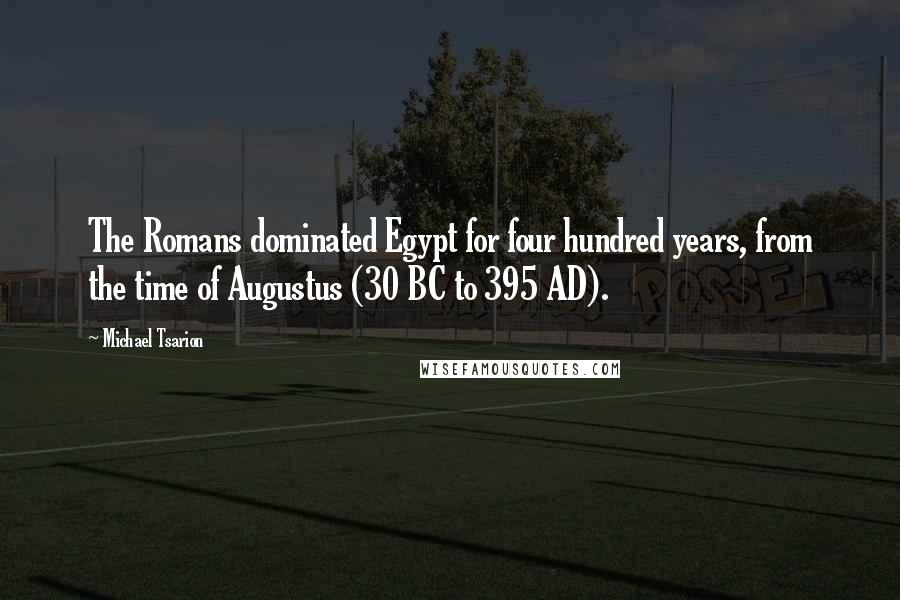 Michael Tsarion Quotes: The Romans dominated Egypt for four hundred years, from the time of Augustus (30 BC to 395 AD).