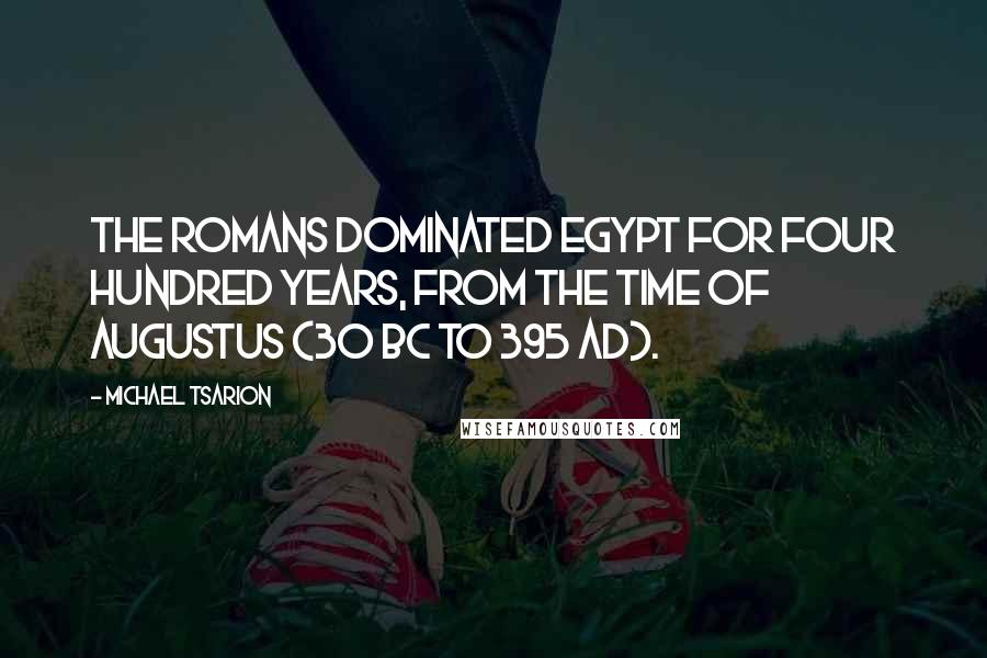 Michael Tsarion Quotes: The Romans dominated Egypt for four hundred years, from the time of Augustus (30 BC to 395 AD).