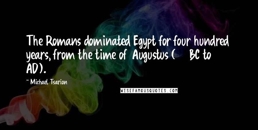 Michael Tsarion Quotes: The Romans dominated Egypt for four hundred years, from the time of Augustus (30 BC to 395 AD).