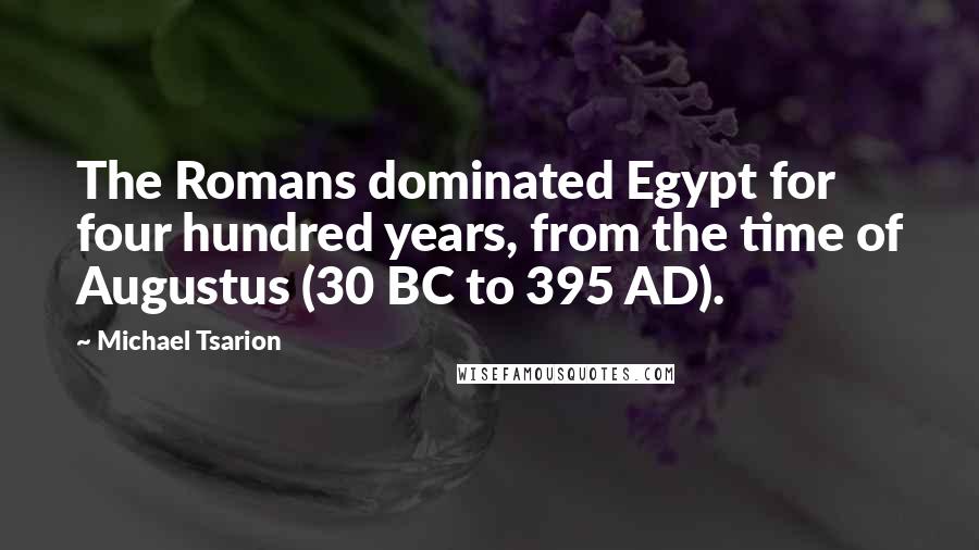 Michael Tsarion Quotes: The Romans dominated Egypt for four hundred years, from the time of Augustus (30 BC to 395 AD).
