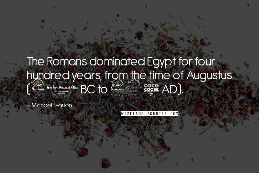 Michael Tsarion Quotes: The Romans dominated Egypt for four hundred years, from the time of Augustus (30 BC to 395 AD).