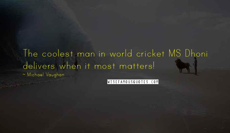 Michael Vaughan Quotes: The coolest man in world cricket MS Dhoni delivers when it most matters!