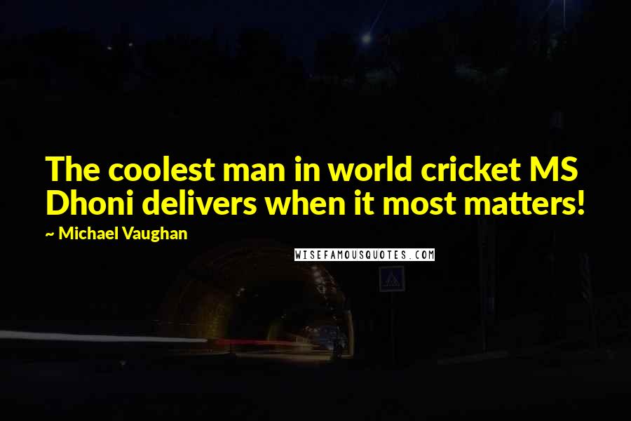 Michael Vaughan Quotes: The coolest man in world cricket MS Dhoni delivers when it most matters!