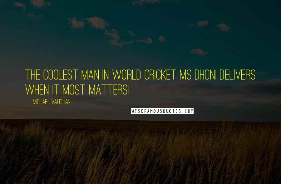 Michael Vaughan Quotes: The coolest man in world cricket MS Dhoni delivers when it most matters!