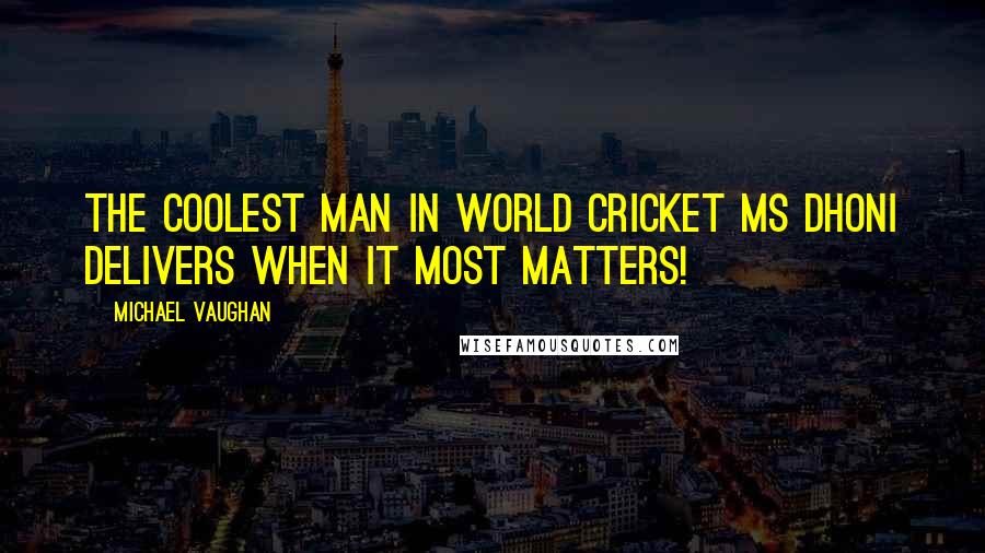 Michael Vaughan Quotes: The coolest man in world cricket MS Dhoni delivers when it most matters!