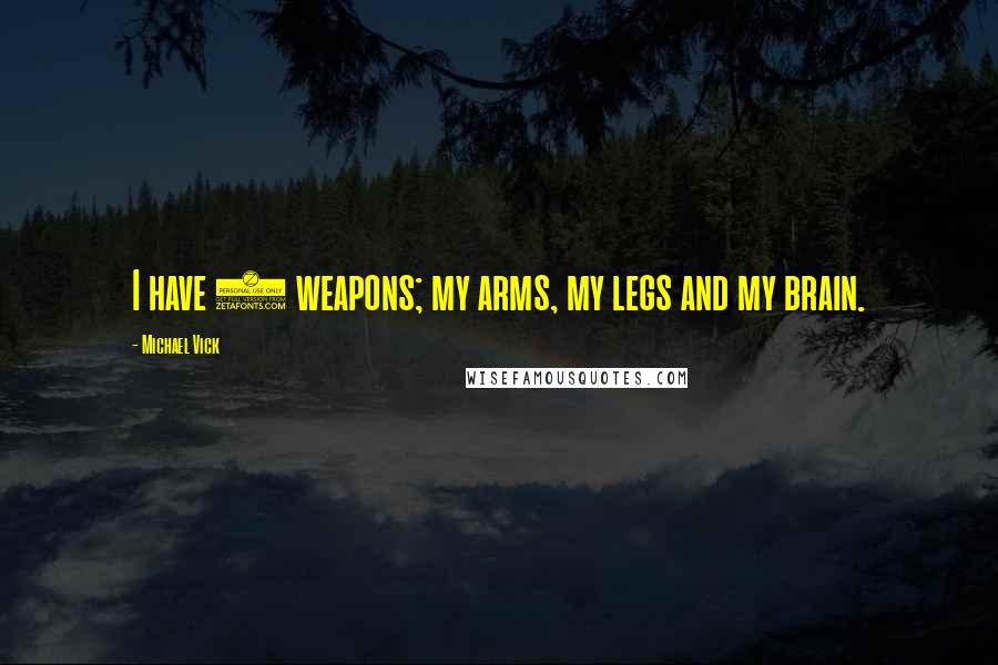 Michael Vick Quotes: I have 2 weapons; my arms, my legs and my brain.
