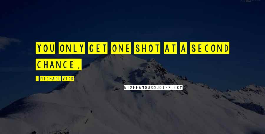 Michael Vick Quotes: You only get one shot at a second chance.