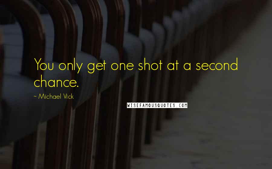 Michael Vick Quotes: You only get one shot at a second chance.