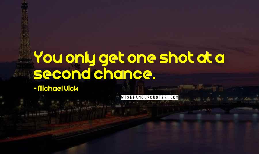 Michael Vick Quotes: You only get one shot at a second chance.