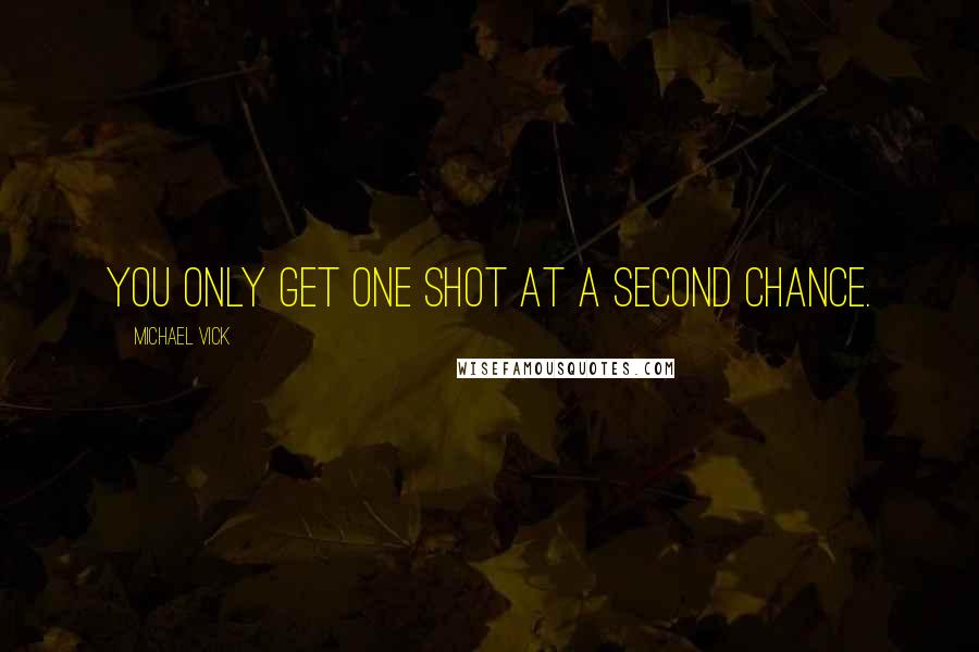 Michael Vick Quotes: You only get one shot at a second chance.