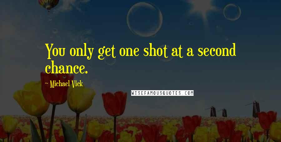 Michael Vick Quotes: You only get one shot at a second chance.