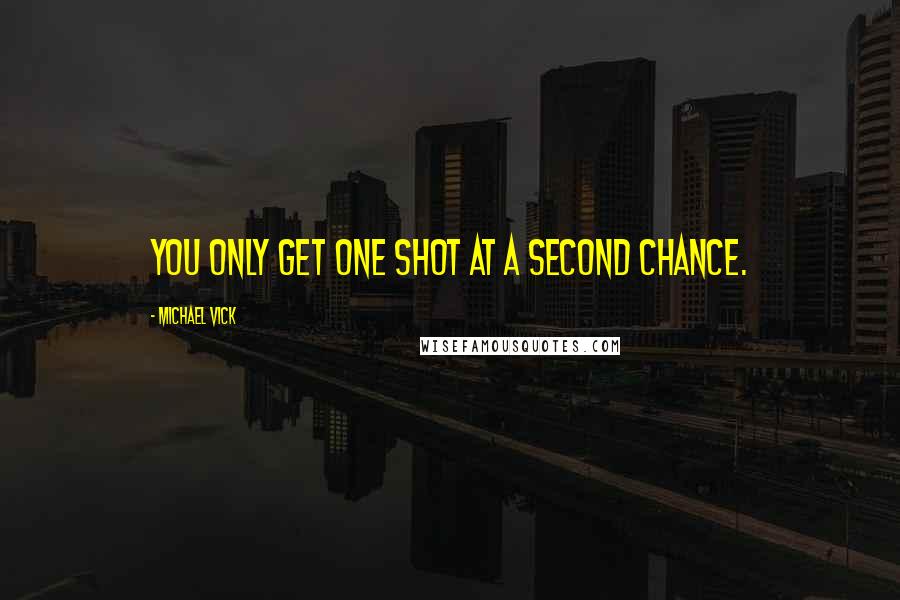 Michael Vick Quotes: You only get one shot at a second chance.