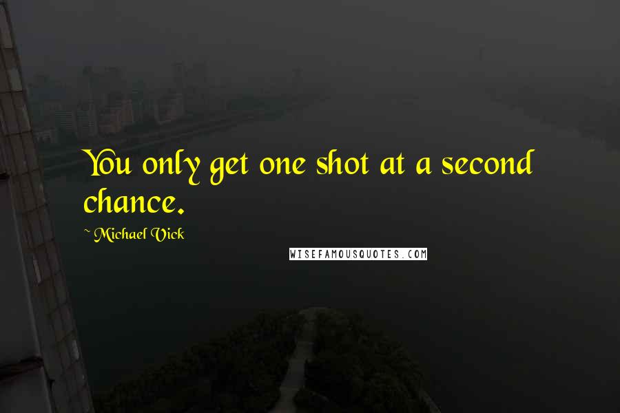 Michael Vick Quotes: You only get one shot at a second chance.