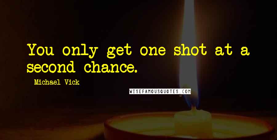 Michael Vick Quotes: You only get one shot at a second chance.