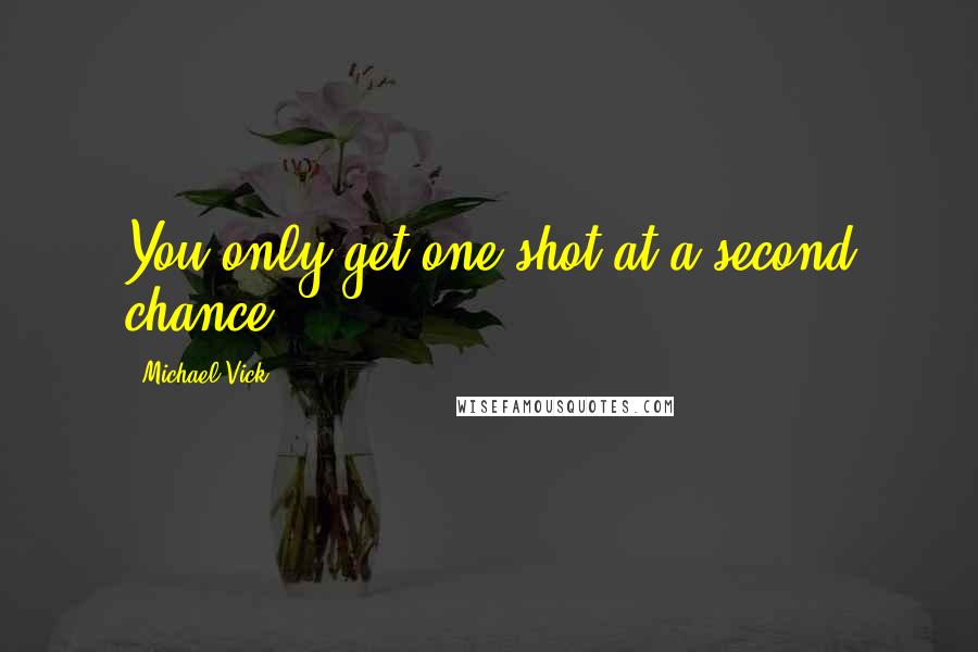 Michael Vick Quotes: You only get one shot at a second chance.