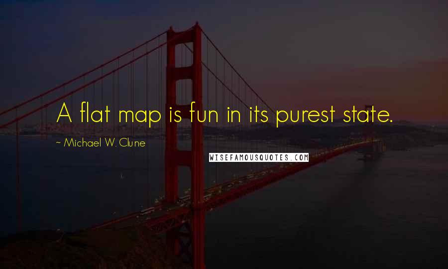 Michael W. Clune Quotes: A flat map is fun in its purest state.