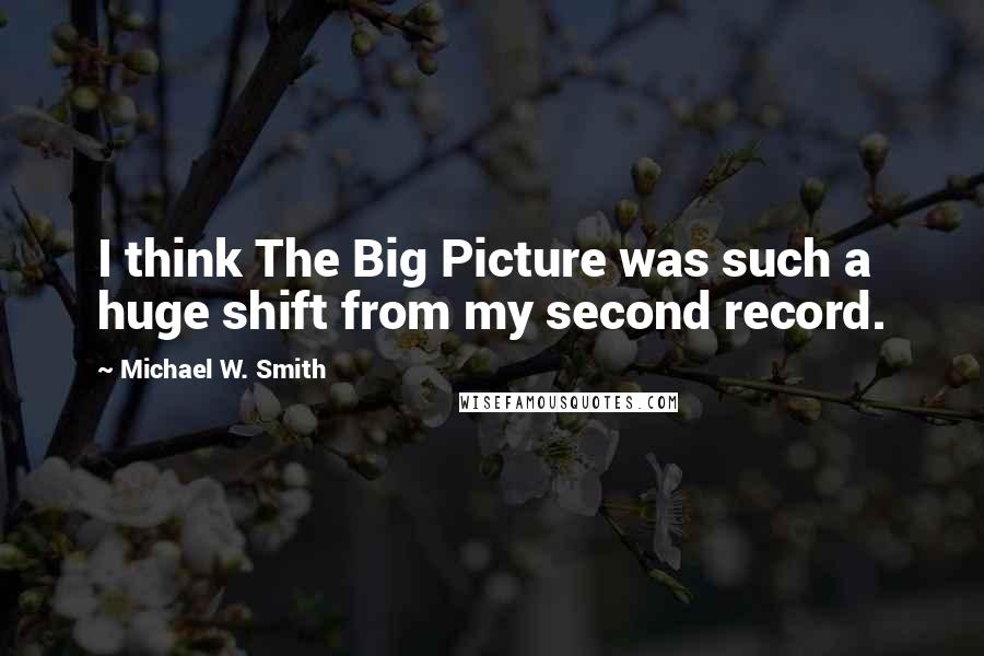 Michael W. Smith Quotes: I think The Big Picture was such a huge shift from my second record.
