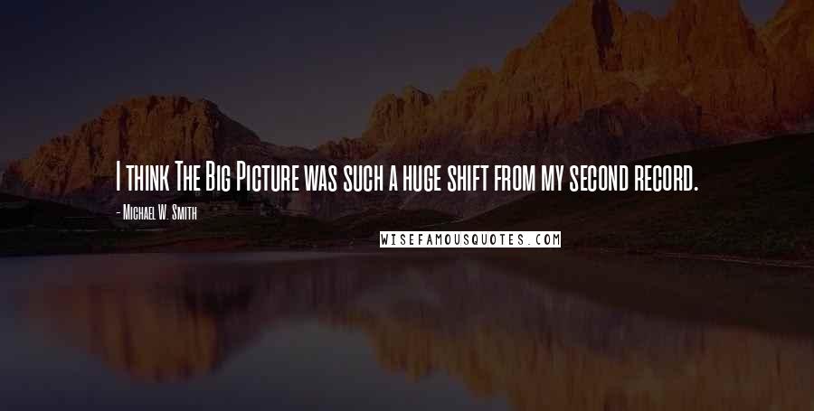 Michael W. Smith Quotes: I think The Big Picture was such a huge shift from my second record.