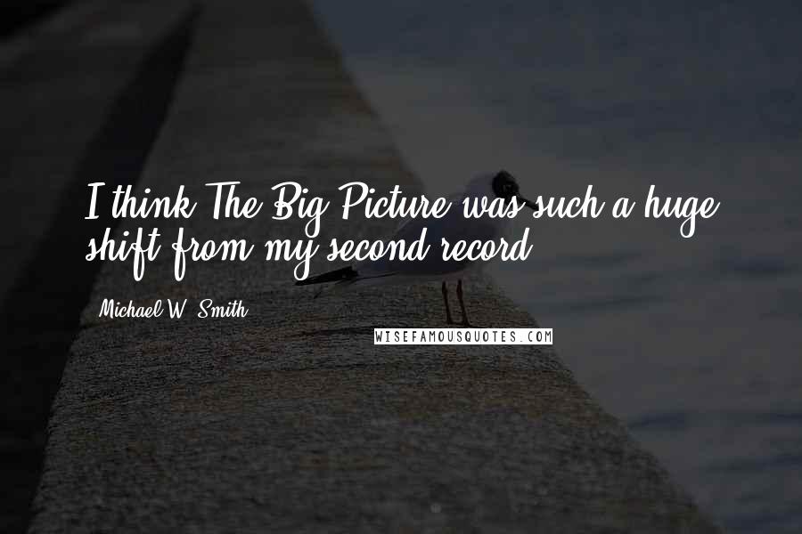 Michael W. Smith Quotes: I think The Big Picture was such a huge shift from my second record.