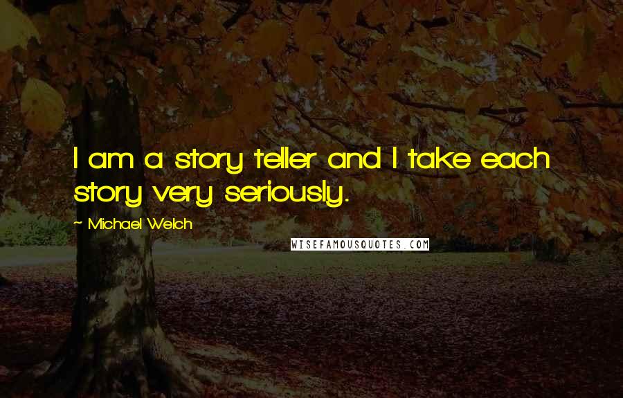 Michael Welch Quotes: I am a story teller and I take each story very seriously.