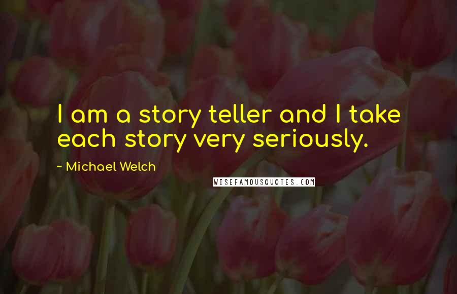 Michael Welch Quotes: I am a story teller and I take each story very seriously.
