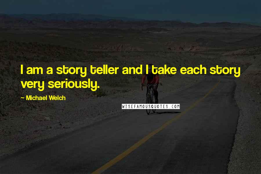 Michael Welch Quotes: I am a story teller and I take each story very seriously.