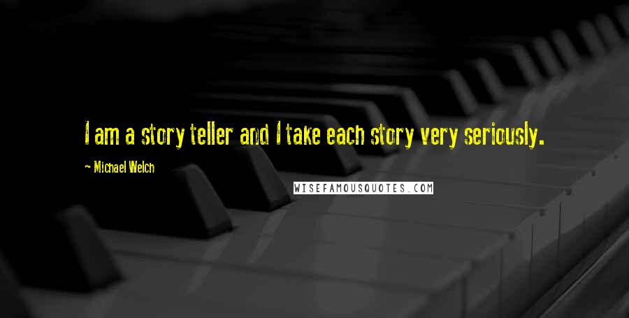 Michael Welch Quotes: I am a story teller and I take each story very seriously.