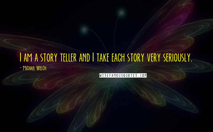 Michael Welch Quotes: I am a story teller and I take each story very seriously.