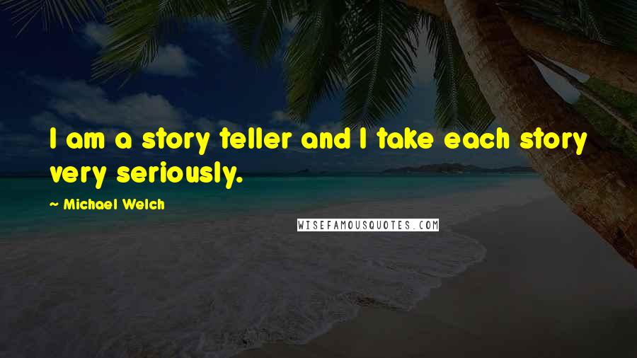 Michael Welch Quotes: I am a story teller and I take each story very seriously.