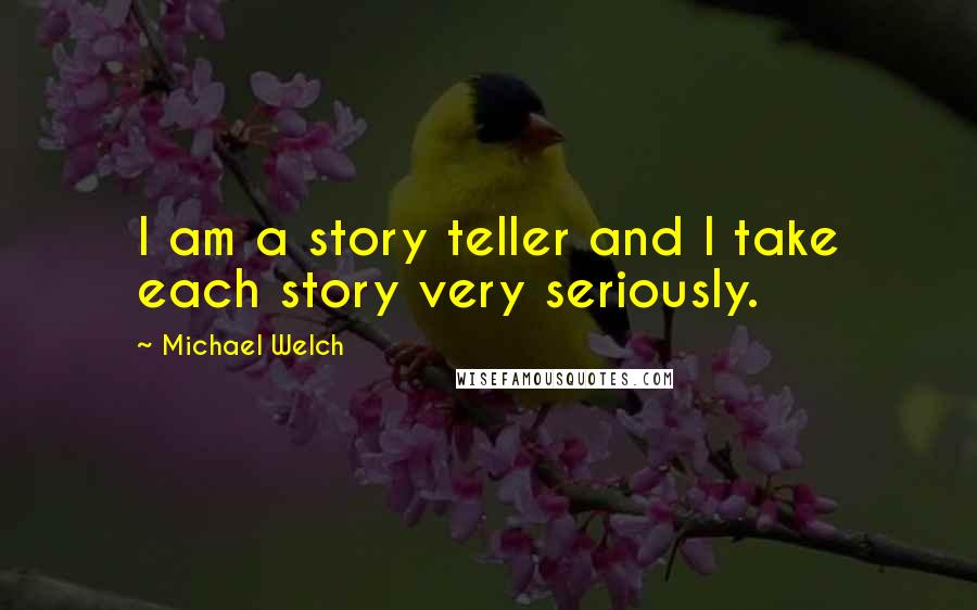 Michael Welch Quotes: I am a story teller and I take each story very seriously.