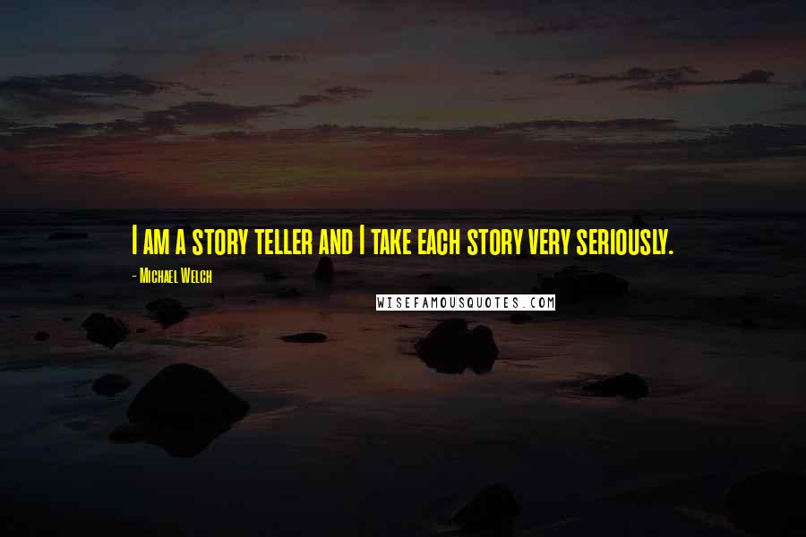 Michael Welch Quotes: I am a story teller and I take each story very seriously.