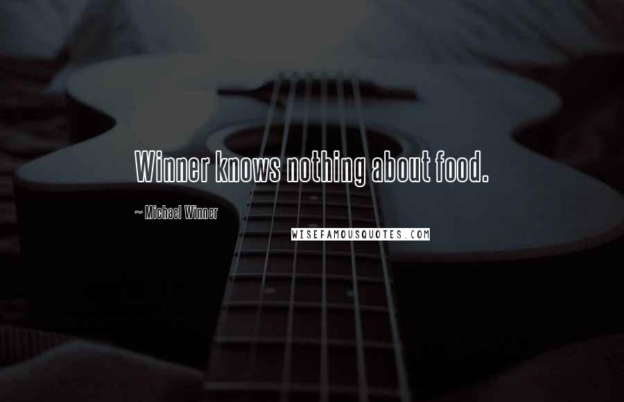 Michael Winner Quotes: Winner knows nothing about food.