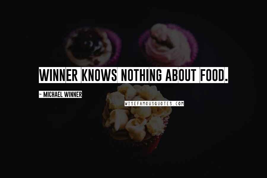 Michael Winner Quotes: Winner knows nothing about food.