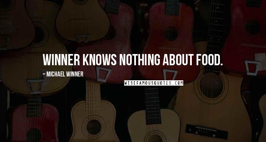 Michael Winner Quotes: Winner knows nothing about food.