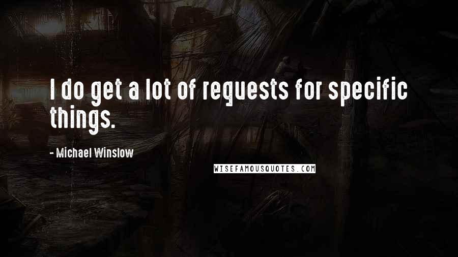 Michael Winslow Quotes: I do get a lot of requests for specific things.