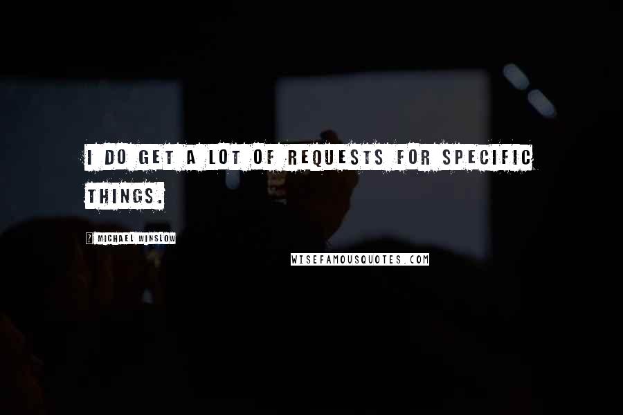 Michael Winslow Quotes: I do get a lot of requests for specific things.