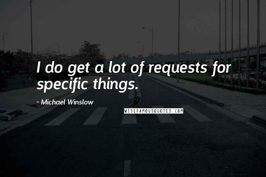 Michael Winslow Quotes: I do get a lot of requests for specific things.